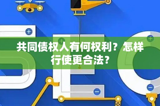 共同债权人有何权利？怎样行使更合法？
